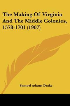 portada the making of virginia and the middle colonies, 1578-1701 (1907)