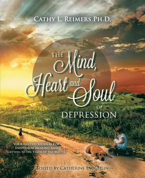 portada The Mind, Heart & Soul of Depression: Your Guided Journal for Emotional Healing and Getting to the Truth of the Matter (en Inglés)