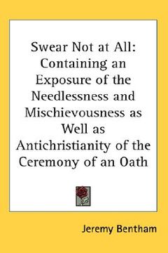 portada swear not at all: containing an exposure of the needlessness and mischievousness as well as antichristianity of the ceremony of an oath (en Inglés)
