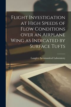 portada Flight Investigation at High Speeds of Flow Conditions Over an Airplane Wing as Indicated by Surface Tufts