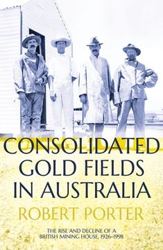 portada Consolidated Gold Fields in Australia: The Rise and Decline of a British Mining House, 1926-1998 (in English)