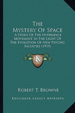 portada the mystery of space: a study of the hyperspace movement in the light of the evolution of new psychic faculties (1919) (in English)