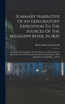 portada Summary Narrative Of An Exploratory Expedition To The Sources Of The Mississippi River, In 1820: Resumed And Completed, By The Discovery Of Its Origin (en Inglés)