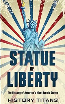 portada Statue of Liberty: The History of America's Most Iconic Statue 