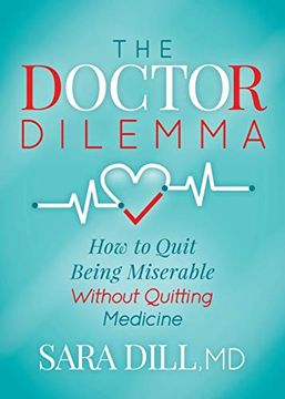 portada The Doctor Dilemma: How to Quit Being Miserable Without Quitting Medicine (en Inglés)
