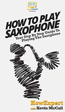 portada How to Play Saxophone: Your Step by Step Guide to Playing the Saxophone (en Inglés)