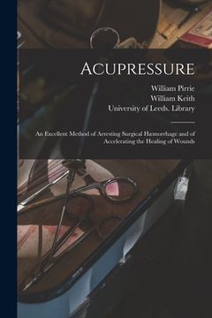 portada Acupressure: an Excellent Method of Arresting Surgical Hæmorrhage and of Accelerating the Healing of Wounds