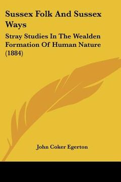 portada sussex folk and sussex ways: stray studies in the wealden formation of human nature (1884)