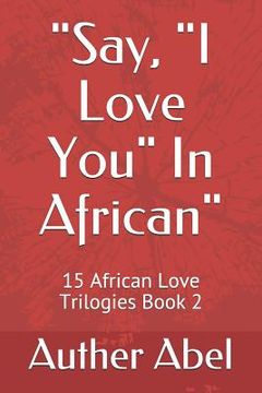 portada Say, I Love You in African: 15 African Love Trilogies Book 2 (en Inglés)
