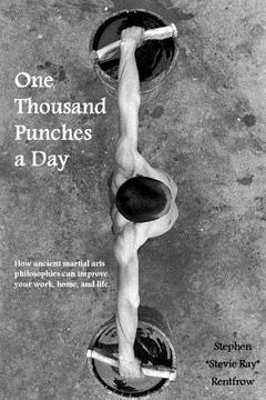 portada One Thousand Punches a Day: How ancient martial arts philosophies can improve your work, home, and life (en Inglés)