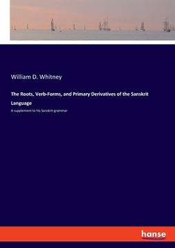 portada The Roots, Verb-Forms, and Primary Derivatives of the Sanskrit Language: A supplement to his Sanskrit grammar 