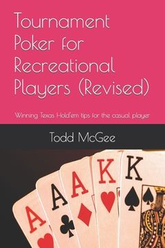portada Tournament Poker for Recreational Players: Tips from someone who's been there and done that -- and just about everything else wrong you can imagine. (en Inglés)