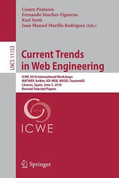 portada Current Trends in Web Engineering: Icwe 2018 International Workshops, Matwep, Enwot, Kd-Web, Weod, Tourismkg, Cáceres, Spain, June 5, 2018, Revised Se (en Inglés)
