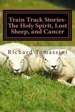 portada Train Track Stories: The Holy Spirit, Lost Sheep, and Cancer (in English)