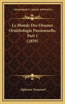 portada Le Monde Des Oiseaux Ornithologie Passionnelle, Part 1 (1859) (in French)
