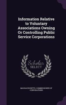 portada Information Relative to Voluntary Associations Owning Or Controlling Public Service Corporations (en Inglés)