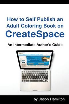 portada How to Self Publish: An Adult Coloring Book on Createspace: An Intermediate Author's Guide