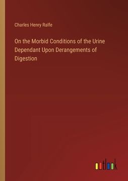 portada On the Morbid Conditions of the Urine Dependant Upon Derangements of Digestion