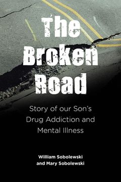portada The Broken Road: Story of our Son's Drug Addiction and Mental Illness (in English)