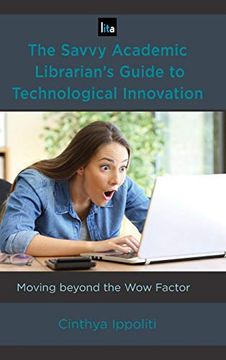 portada The Savvy Academic Librarian's Guide to Technological Innovation: Moving Beyond the wow Factor (Lita Guides) (en Inglés)