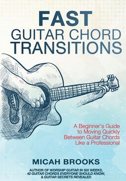 portada Fast Guitar Chord Transitions: A Beginner's Guide to Moving Quickly Between Guitar Chords Like a Professional (in English)