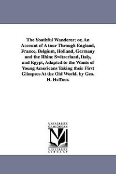 portada the youthful wanderer; or, an account of a tour through england, france, belgium, holland, germany and the rhine switzerland, italy, and egypt, adapte