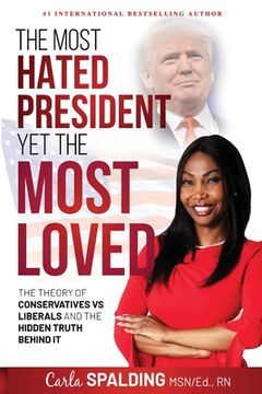 portada The Most Hated President, Yet the Most Loved: The Theory of Conservatives vs Liberals and the Hidden Truth Behind It (en Inglés)