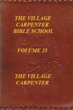 portada The Village Carpenter Bible School Volume 25 (en Inglés)