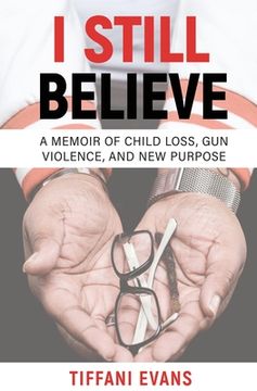 portada I Still Believe: A Memoir of Child Loss, Gun Violence, and New Purpose (en Inglés)