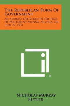 portada The Republican Form of Government: An Address Delivered in the Hall of Parliament, Vienna, Austria, on June 22, 1931 (in English)