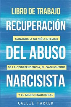 portada Libro de trabajo para la recuperación del abuso narcisista: Sanando a su niño interior de la codependencia, el gaslighting y el abuso emocional