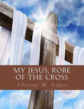 portada My Jesus Robe Of The Cross: Poems Of God's Inspiring (en Inglés)
