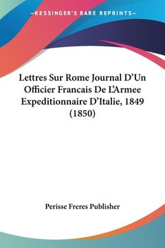 portada Lettres Sur Rome Journal D'Un Officier Francais De L'Armee Expeditionnaire D'Italie, 1849 (1850) (in French)