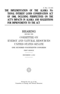 portada The implementation of the Alaska National Interest Lands Conservation Act of 1980, including perspectives on the act’s impacts in Alaska and suggestions for improvements to the act