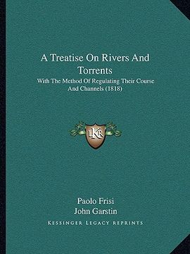 portada a treatise on rivers and torrents: with the method of regulating their course and channels (1818) (in English)