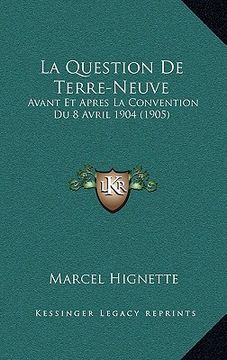 portada La Question De Terre-Neuve: Avant Et Apres La Convention Du 8 Avril 1904 (1905) (in French)