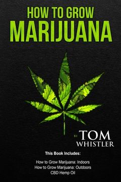 portada How to Grow Marijuana: 3 Manuscripts - How to Grow Marijuana Indoors, How to Grow Marijuana Outdoors, Beginner's Guide to CBD Hemp Oil (en Inglés)