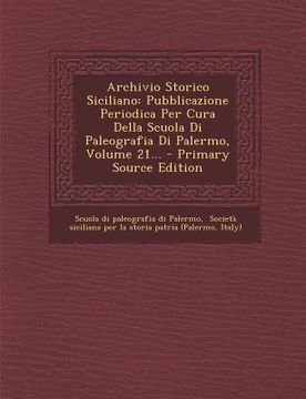 portada Archivio Storico Siciliano: Pubblicazione Periodica Per Cura Della Scuola Di Paleografia Di Palermo, Volume 21... - Primary Source Edition (en Italiano)