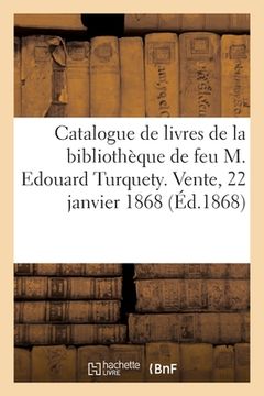 portada Catalogue de Livres de la Bibliothèque de Feu M. Edouard Turquety: Vente, Maison Silvestre, 22 Janvier 1868 (en Francés)