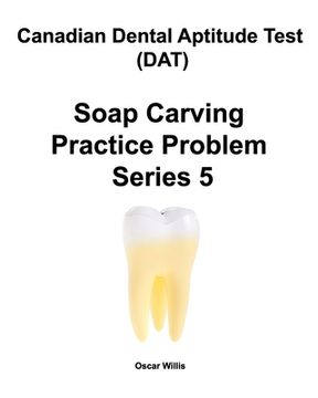 portada Canadian Dental Aptitude Test (DAT) Soap Carving Practice Problem Series 5