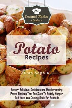 portada Potato Recipes: Savory, Fabulous, Delicious and Mouthwatering Potato Recipes That Are Sure To Satisfy Hunger And Keep You Coming Back (en Inglés)