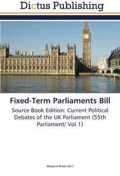 portada Fixed-Term Parliaments Bill: Source Book Edition: Current Political Debates of the UK Parliament (55th Parliament/ Vol.1)