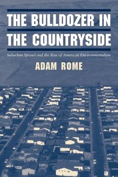 portada The Bulldozer in the Countryside: Suburban Sprawl and the Rise of American Environmentalism (Studies in Environment and History) (in English)