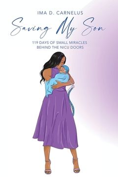portada Saving My Son: 119 Days Of Small Miracles Behind The NICU (in English)