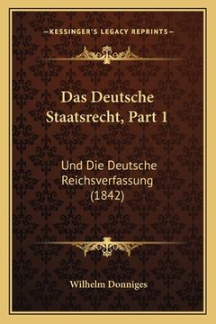 portada Das Deutsche Staatsrecht, Part 1: Und Die Deutsche Reichsverfassung (1842) (en Alemán)