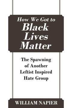 portada How We Got to Black Lives Matter: The Spawning of Another Leftist Inspired Hate Group (in English)