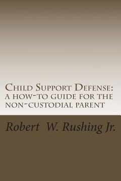 portada Child Support Defense: A How-To Guide For The Non-Custodial Parent (en Inglés)