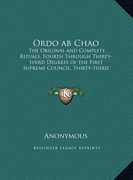 portada ordo ab chao: the original and complete rituals, fourth through thirty-third degrees of the first supreme council, thirty-third degr (in English)