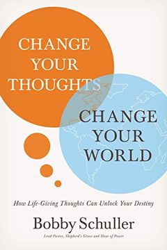 Change Your Thoughts, Change Your World: How Life-Giving Thoughts can Unlock Your Destiny