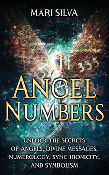 portada Angel Numbers: Unlock the Secrets of Angels, Divine Messages, Numerology, Synchronicity, and Symbolism (en Inglés)